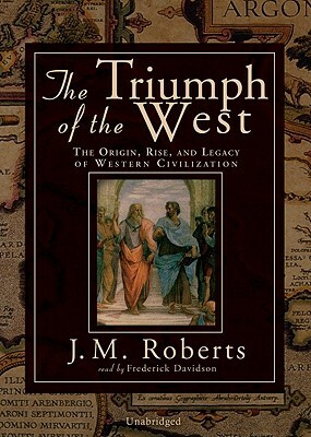 The Triumph of the West: The Origin, Rise, and Legacy of Western Civilization by J. M. Roberts