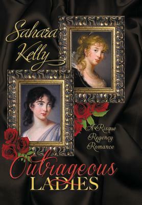 Outrageous Ladies: A Risqué Regency Romance by Sahara Kelly