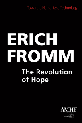 The Revolution of Hope: Toward a Humanized Technology by Erich Fromm