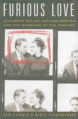 Furious Love: Elizabeth Taylor, Richard Burton, and the Marriage of the Century by Sam Kashner