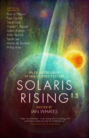 Solaris Rising 1.5: An Exclusive ebook of New Science Fiction by Paul Cornell, Paul Di Filippo, Philip Vine, Adam Roberts, Mike Resnick, Gareth L. Powell, Sarah Lotz, Aliette de Bodard, Ian Whates, Tanith Lee