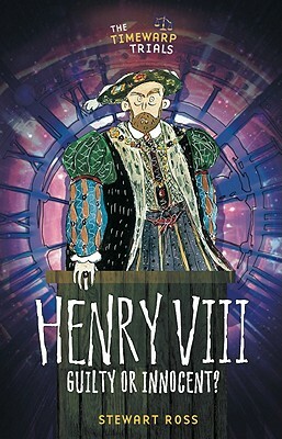 Henry VIII: Guilty or Innocent? by Stewart Ross, Ross