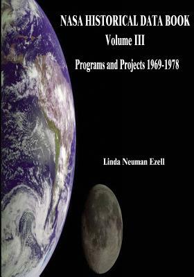 NASA Historical Data Book: Volume III: Programs and Projects 1969-1978 by National Aeronautics and Administration, Linda Neuman Ezell