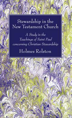 Stewardship in the New Testament Church: A Study in the Teachings of Saint Paul Concerning Christian Stewardship by Holmes Rolston III