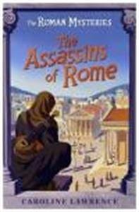 THE ROMAN MYSTERIES - THE ASSASSINS OF ROME by Caroline Lawrence, Caroline Lawrence