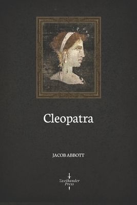 Cleopatra (Illustrated) by Jacob Abbott