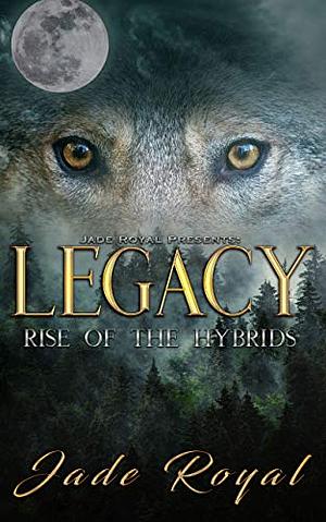 LEGACY: Rise of the Hybrids by Jade Royal