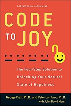 Code to Joy: The Four-Step Solution to Unlocking Your Natural State of Happiness by George Pratt