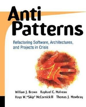 Antipatterns: Refactoring Software, Architectures, and Projects in Crisis by William J. Brown, Hays W. "Skip" McCormick, Raphael C. Malveau