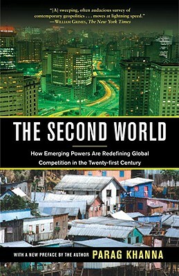 The Second World: How Emerging Powers Are Redefining Global Competition in the Twenty-First Century by Parag Khanna