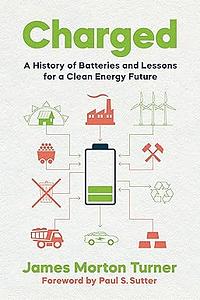Charged: A History of Batteries and Lessons for a Clean Energy Future by James Morton Turner