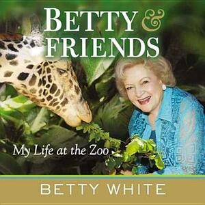 Betty & Friends: My Life at the Zoo by Betty White
