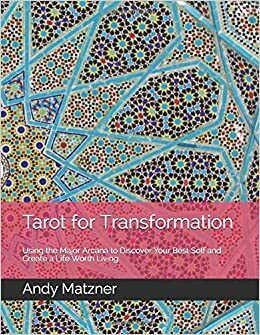 Tarot for Transformation: Using the Major Arcana to Discover Your Best Self and Create a Life Worth Living by Andy Matzner