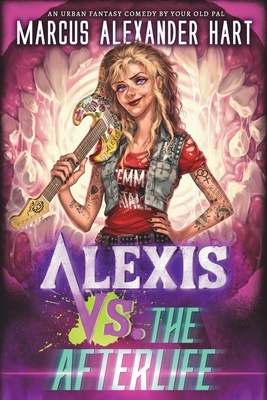 Alexis vs. the Afterlife: An Urban Fantasy Comedy by Marcus Alexander Hart