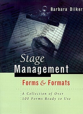 Stage Management Forms & Formats: A Collection of Over 100 Forms Ready to Use by Barbara Dilker