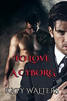 To Love a Cyborg(High Tech, #1) by Katy Walters