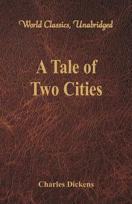 A Tale of Two Cities (World Classics, Unabridged) by Charles Dickens