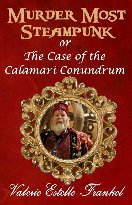 Murder Most Steampunk: or the Case of the Calamari Conundrum by Valerie Estelle Frankel