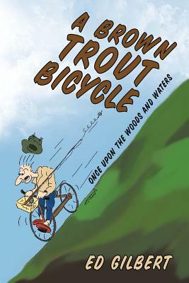 A Brown Trout Bicycle: Once Upon the Woods and Waters by Ed Gilbert