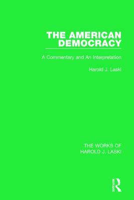 The American Democracy (Works of Harold J. Laski): A Commentary and an Interpretation by Harold J. Laski