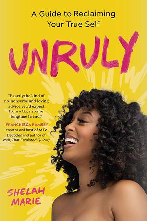 Unruly: A Guide to Reclaiming Your True Self by Shelah Marie