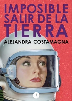 Imposible salir de la tierra by Alejandra Costamagna