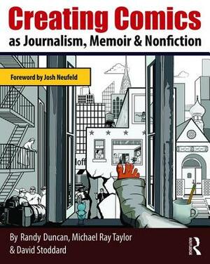 Creating Comics as Journalism, Memoir and Nonfiction by Michael Ray Taylor, David Stoddard, Randy Duncan