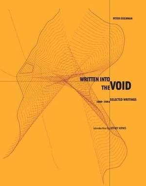 Written into the Void: Selected Writings, 1990-2004 by Peter Eisenman, Jeffrey Kipnis