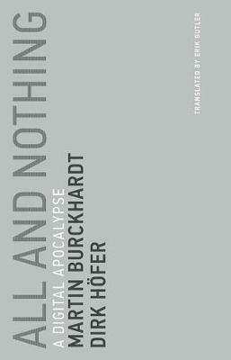 All and Nothing: A Digital Apocalypse by Erik Butler, Martin Burckhardt, Dirk Höfer
