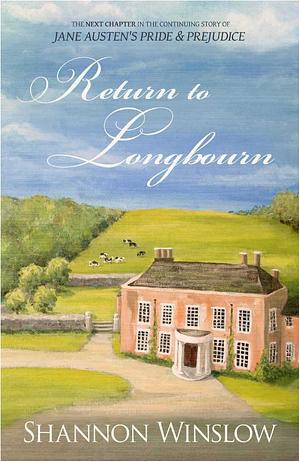 Return to Longbourn: The Next Chapter in the Continuing Story of Jane Austen's Pride and Prejudice by Shannon Winslow
