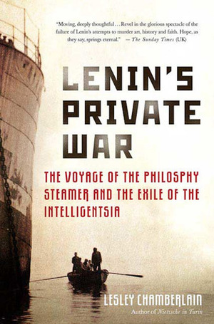 Lenin's Private War: The Voyage of the Philosophy Steamer and the Exile of the Intelligentsia by Lesley Chamberlain