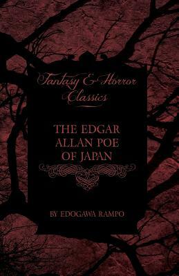 The Edgar Allan Poe of Japan - Some Tales by Edogawa Rampo - With Some Stories Inspired by His Writings (Fantasy and Horror Classics) by Edogawa Ranpo