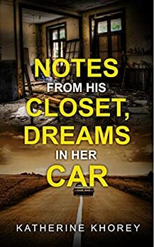 Notes from His Closet, Dreams in Her Car by Katherine Khorey