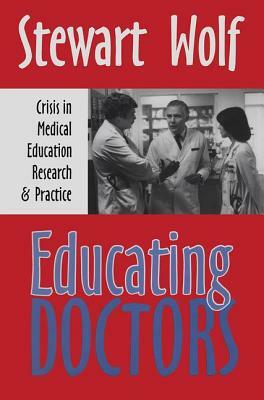 Educating Doctors: Crisis in Medical Education, Research and Practice by Stewart Wolf