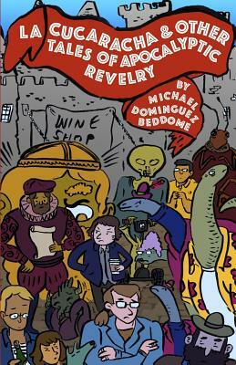 La Cucaracha & Other Tales of Apocalyptic Revelry by Michael Dominguez-Beddome