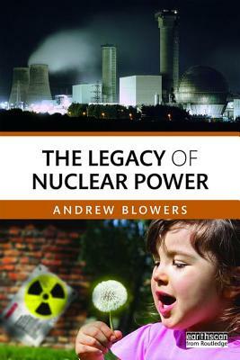 The Legacy of Nuclear Power by Andrew Blowers