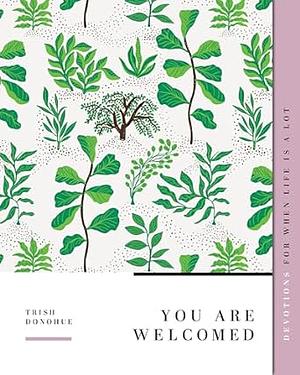 You Are Welcomed: Devotions for When Life is a Lot by Trish Donohue