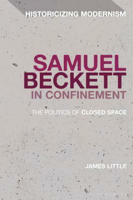 Samuel Beckett in Confinement: The Politics of Closed Space by James Little