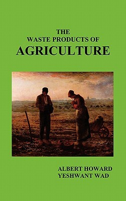 The Waste Products of Agriculture by Albert Howard