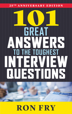 101 Great Answers to the Toughest Interview Questions by Ron Fry