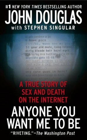 Anyone You Want Me to Be: A True Story of Sex and Death on the Internet by John E. Douglas