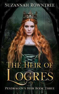 The Heir of Logres by Suzannah Rowntree