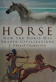 Horse: How the Horse Has Shaped Civilizations by J. Edward Chamberlin