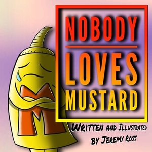 Nobody Loves Mustard by Jeremy Ross