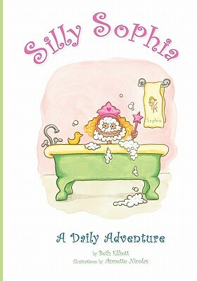 Silly Sophia: A Daily Adventure by Beth Elliott