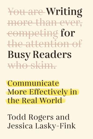 Writing for Busy Readers: Communicate More Effectively in the Real World by Jessica Lasky-Fink, Todd Rogers