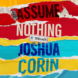 Assume Nothing: A Thriller by Joshua Corin