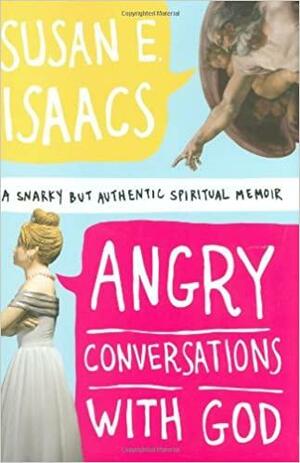 Angry Conversations with God: A Snarky but Authentic Spiritual Memoir by Susan E. Isaacs