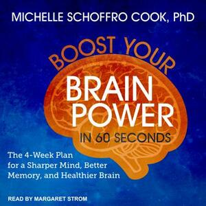 Boost Your Brain Power in 60 Seconds: The 4-Week Plan for a Sharper Mind, Better Memory, and Healthier Brain by Michelle Schoffro Cook