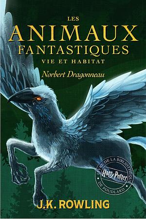 Les animaux fantastiques: Vie et habitat des Animaux fantastiques by J.K. Rowling